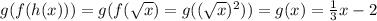 g(f(h(x)))=g(f(\sqrt{x} )=g((\sqrt{x} )^{2}))=g(x)=\frac{1}{3}x-2