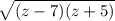 \sqrt{(z-7)(z+5)}