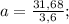 a=\frac{31,68}{3,6};