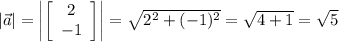 |\vec a|=\left|\left[\begin{array}{ccc}2\\-1\end{array}\right] \right|=\sqrt{2^2+(-1)^2}=\sqrt{4+1}=\sqrt5