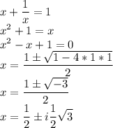 \displaystyle x+\frac1x=1\\x^2+1=x\\x^2-x+1=0\\x=\frac{1\pm\sqrt{1-4*1*1}}{2}\\x=\frac{1\pm\sqrt{-3}}{2}\\x=\frac12\pm i\frac12\sqrt3