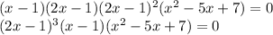 (x-1)(2x-1)(2x-1)^2(x^2-5x+7)=0\\(2x-1)^3(x-1)(x^2-5x+7)=0