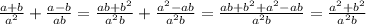 \frac{a+b}{a^{2}} +\frac{a-b}{ab} =\frac{ab+b^{2}}{a^{2}b} +\frac{a^{2}-ab}{a^{2}b} =\frac{ab+b^{2}+a^{2}-ab}{a^{2}b} =\frac{a^{2}+b^{2}}{a^{2}b}