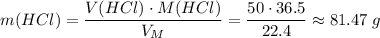 m(HCl) = \dfrac{V(HCl) \cdot M(HCl)}{V_M} = \dfrac{50 \cdot 36.5}{22.4} \approx 81.47\;g