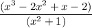 \displaystyle \frac{(x^3-2x^2+x-2)}{(x^2+1)}
