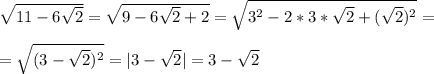 \sqrt{11-6\sqrt{2}}=\sqrt{9-6\sqrt{2}+2} =\sqrt{3^{2}-2*3*\sqrt{2}+(\sqrt{2})^{2}}=\\\\=\sqrt{(3-\sqrt{2})^{2}} =|3-\sqrt{2}|=3-\sqrt{2}