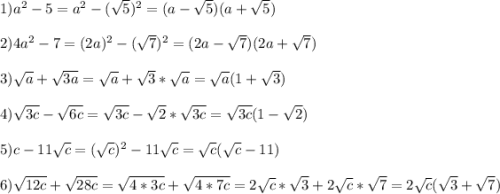1)a^{2}-5=a^{2}-(\sqrt{5})^{2}=(a-\sqrt{5})(a+\sqrt{5} )\\\\2)4a^{2} -7=(2a)^{2}-(\sqrt{7})^{2}=(2a-\sqrt{7} )(2a+\sqrt{7})\\\\3)\sqrt{a}+\sqrt{3a} =\sqrt{a} +\sqrt{3} *\sqrt{a}=\sqrt{a}(1+\sqrt{3})\\\\4)\sqrt{3c}-\sqrt{6c}=\sqrt{3c}-\sqrt{2} *\sqrt{3c}=\sqrt{3c}(1-\sqrt{2})\\\\5)c-11\sqrt{c}=(\sqrt{c})^{2} -11\sqrt{c}=\sqrt{c}(\sqrt{c}-11)\\\\6)\sqrt{12c}+\sqrt{28c}=\sqrt{4*3c}+\sqrt{4*7c}=2\sqrt{c}*\sqrt{3}+2\sqrt{c}*\sqrt{7}=2\sqrt{c}(\sqrt{3}+\sqrt{7})