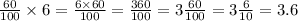 \frac{60}{100} \times 6 = \frac{6 \times 60}{100} = \frac{360}{100} = 3 \frac{60}{100} = 3 \frac{6}{10} = 3.6