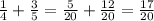 \frac{1}{4}+\frac{3}{5}=\frac{5}{20}+\frac{12}{20}= \frac{17}{20}