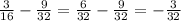 \frac{3}{16}-\frac{9}{32}=\frac{6}{32}-\frac{9}{32} =-\frac{3}{32}