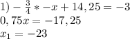 1)-\frac{3}{4} *-x+14,25=-3\\0,75x=-17,25\\x_{1} = -23
