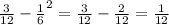\frac{3}{12} - { \frac{1}{6} }^{2} = \frac{3}{12} - \frac{2}{12} = \frac{1}{12}