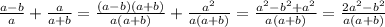 \frac{a-b}{a} +\frac{a}{a+b} =\frac{(a-b)(a+b)}{a(a+b)} +\frac{a^{2}}{a(a+b)} =\frac{a^{2}-b^{2}+a^{2}}{a(a+b)} =\frac{2a^{2}-b^{2}}{a(a+b)}
