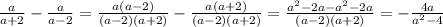 \frac{a}{a+2} -\frac{a}{a-2} =\frac{a(a-2)}{(a-2)(a+2)} -\frac{a(a+2)}{(a-2)(a+2)} =\frac{a^{2}-2a-a^{2}-2a}{(a-2)(a+2)} =-\frac{4a}{a^{2}-4}