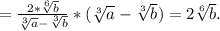 =\frac{2*\sqrt[6]{b} }{\sqrt[3]{a}-\sqrt[3]{b} } *(\sqrt[3]{a}-\sqrt[3]{b} )=2\sqrt[6]{b}.