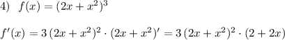 4)\ \ f(x)=(2x+x^2)^3\\\\f'(x)=3\, (2x+x^2)^2\cdot (2x+x^2)'=3\, (2x+x^2)^2\cdot (2+2x)