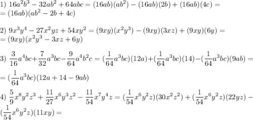 \displaystyle 1)\,\,16a^2b^3-32ab^2+64abc=(16ab)(ab^2)-(16ab)(2b)+(16ab)(4c)=\\=(16ab)(ab^2-2b+4c)\\\\2)\,\,9x^3y^4-27x^2yz+54xy^2=(9xy)(x^2y^3)-(9xy)(3xz)+(9xy)(6y)=\\=(9xy)(x^2y^3-3xz+6y)\\\\3)\,\,\frac3{16}a^4bc+\frac7{32}a^3bc-\frac9{64}a^4b^2c=(\frac1{64}a^3bc)(12a)+(\frac1{64}a^3bc)(14)-(\frac1{64}a^3bc)(9ab)=\\=(\frac1{64}a^3bc)(12a+14-9ab)\\\\4)\,\,\frac59x^8y^2z^3+\frac{11}{27}x^6y^3z^2-\frac{11}{54}x^7y^4z=(\frac{1}{54}x^6y^2z)(30x^2z^2)+(\frac{1}{54}x^6y^2z)(22yz)-(\frac{1}{54}x^6y^2z)(11xy)=