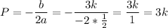 P=\displaystyle -\frac{b}{2a}=-\frac{3k}{-2*\frac12}=\frac{3k}1=3k