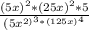 \frac{(5x)^{2}*(25x)^{2} *5 }{(5x^{2)^{3}*(125x)^{4} } }
