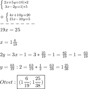 \left \{ {{2x+5y=10}|*2 \atop {3x-2y=1|*5}} \right.\\\\+\left \{ {{4x+10y=20} \atop {15x-10y=5}} \right. \\-------\\19x=25\\\\x=1\frac{6}{19} \\\\2y=3x-1=3*\frac{25}{19}-1=\frac{82}{19}-1=\frac{63}{19} \\\\y=\frac{63}{19}:2=\frac{63}{19}*\frac{1}{2}=\frac{63}{38}=1\frac{25}{38}\\\\Otvet:\boxed{(1\frac{6}{19};1\frac{25}{38})}