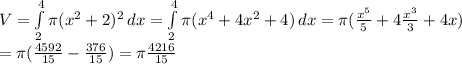 V=\int\limits^4_2 {\pi (x^{2}+2)^{2}} \, dx =\int\limits^4_2 {\pi (x^{4}+4x^{2}+4)} \, dx=\pi(\frac{x^{5}}{5}+4\frac{x^{3}}{3}+4x) \\=\pi(\frac{4592}{15} -\frac{376}{15})=\pi \frac{4216}{15}