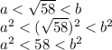a < \sqrt{58} < b \\ {a}^{2} < ( \sqrt{58} ) {}^{2} < {b}^{2} \\ {a}^{2} < 58 < {b}^{2}