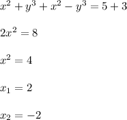 x^{2}+y^{3}+x^{2}-y^{3}=5+3\\\\2x^{2}=8\\\\x^{2}=4\\\\x_{1}=2\\\\x_{2}=-2