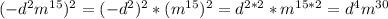 (-d^{2}m^{15})^{2}=(-d^{2})^{2}*(m^{15})^{2}=d^{2*2}*m^{15*2}=d^{4}m^{30}