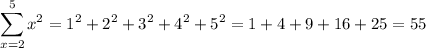 \displaystyle \sum^{5}_{x=2}x^2=1^2+2^2+3^2+4^2+5^2=1+4+9+16+25=55