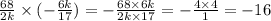 \frac{68}{2k} \times ( - \frac{6k}{17} ) = - \frac{68 \times 6k}{2k \times 17} = - \frac{4 \times 4}{1} = - 16