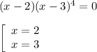 (x-2)(x-3)^4=0\\\\\left[\begin{array}{ccc}x=2\\x=3\\\end{array}\right