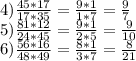 4)\frac{45*17}{17*35} =\frac{9*1}{1*7} =\frac{9}{7} \\5)\frac{81*12}{24*45} =\frac{9*1}{2*5} =\frac{9}{10} \\6)\frac{56*16}{48*49} =\frac{8*1}{3*7} =\frac{8}{21}