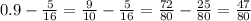0.9 - \frac{5}{16} = \frac{9}{10} - \frac{5}{16} = \frac{72}{80} - \frac{25}{80} = \frac{47}{80}