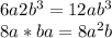 6a2b^3 = 12ab^3\\8a*ba = 8a^2b