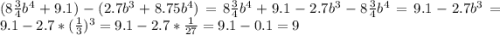 (8\frac{3}{4}b^{4} +9.1)-(2.7b^{3}+8.75b^{4} )=8\frac{3}{4}b^{4} +9.1-2.7b^{3}-8\frac{3}{4} b^{4} =9.1-2.7b^{3}=9.1-2.7*(\frac{1}{3} )^{3} =9.1-2.7*\frac{1}{27}=9.1-0.1=9