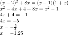 (x - 2) {}^{2} + 8x = (x - 1)(1 + x) \\ {x}^{2} - 4x + 4 + 8x = {x}^{2} - 1 \\ 4x + 4 = - 1 \\ 4x = - 5 \\ x = - \frac{5}{4} \\ x = - 1.25