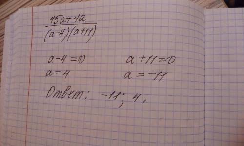 При каких значениях переменной алгебраическая дробь 45a+4a/(a−4)(a+11) не имеет смысла?