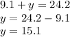 9.1 + y = 24.2 \\ y = 24.2 - 9.1 \\ y = 15.1