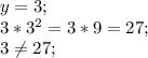 y=3;\\3*3^{2}=3*9=27;\\3\neq27;