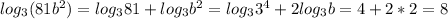 log_{3}(81b^{2} )=log_{3}81+log_{3}b^{2}=log_{3}3^{4}+2log_{3}b=4+2*2=8