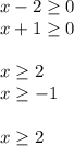 x-2\ge0\\x+1\ge0\\\\x\ge2\\x\ge-1\\\\x\ge2