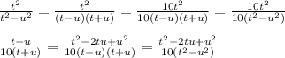 \frac{t^{2}}{t^{2}-u^{2}}=\frac{t^{2}}{(t-u)(t+u)} =\frac{10t^{2}}{10(t-u)(t+u)} =\frac{10t^{2}}{10(t^{2}-u^{2})}\\\\\frac{t-u}{10(t+u)} = \frac{t^{2}-2tu+u^{2}}{10(t-u)(t+u)}= \frac{t^{2}-2tu+u^{2}}{10(t^{2}-u^{2})}