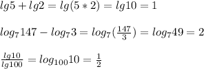 lg5+lg2=lg(5*2)=lg10=1\\ \\ log_7147-log_73=log_7(\frac{147}{3} )=log_749=2\\ \\ \frac{lg10}{lg100}=log_{100}10 =\frac{1}{2}