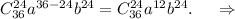 C_{36}^{24}a^{36-24}b^{24}=C_{36}^{24}a^{12}b^{24}.\ \ \ \ \Rightarrow