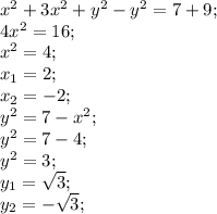 x^{2}+3x^{2}+y^{2}-y^{2}=7+9;\\4x^{2}=16;\\x^{2}=4;\\x_{1} = 2;\\x_{2} =-2;\\y^{2}=7-x^{2};\\y^{2}=7-4;\\y^{2}=3;\\y_{1}=\sqrt{3} ;\\y_{2} =-\sqrt{3};