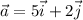 \vec{a}=5\vec{i}+2\vec{j}