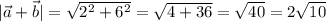 |\vec{a}+\vec{b} |=\sqrt{2^2+6^2}=\sqrt{4+36}=\sqrt{40} =2\sqrt{10}