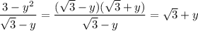 \dfrac{3-y^2}{\sqrt3-y} = \dfrac{(\sqrt3-y)(\sqrt3+y)}{\sqrt3-y} = \sqrt3+y