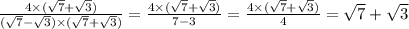 \frac{4 \times ( \sqrt{7 } + \sqrt{3} ) }{ (\sqrt{7} - \sqrt{3}) \times ( \sqrt{7} + \sqrt{ 3} ) } = \frac{4 \times (\sqrt{7} + \sqrt{3} ) }{7 - 3} = \frac{4 \times ( \sqrt{7} + \sqrt{3} ) }{4} = \sqrt{7} + \sqrt{3}