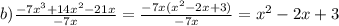 b)\frac{- 7{x}^{3} + 14 {x}^{2} - 21x}{ - 7x} = \frac{ - 7x( {x}^{2} - 2x + 3) }{ - 7x} = x {}^{2} - 2x + 3